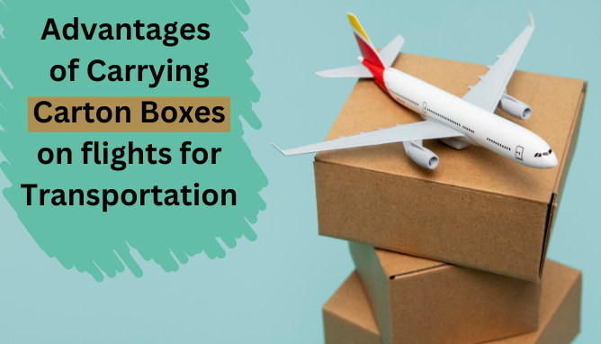 Advantages of Caring Carton Boxes in flights for transportation